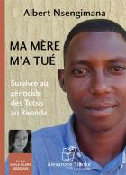 Ma mère m'a tué - survivre au génocide des tutsis au rwanda