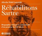 Réhabilitons Sartre - Biographie critique et contextuelle d'un penseur du XXè