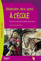 Histoire des arts à l'école - Des parcours artistiques et culturels pour le cycle 3