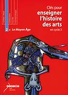 Clés pour enseigner l'histoire des arts en cycle 3 - Le Moyen Âge