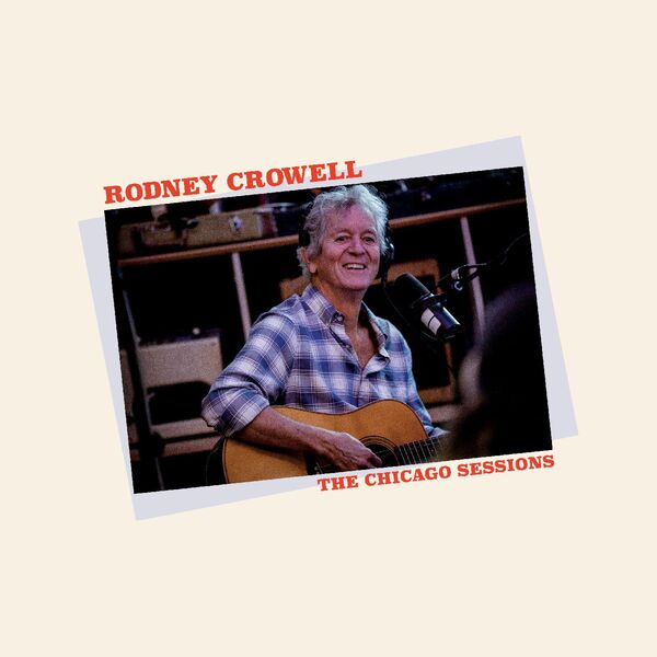 The Chicago sessions / Rodney Crowell | Crowell, Rodney. Composition. Guitare. Chant. Banjo
