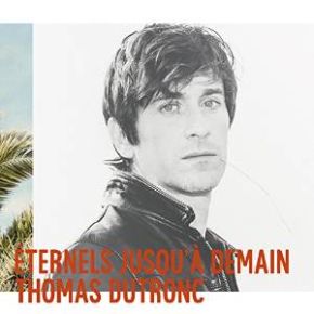 Éternels jusqu'a demain | Thomas Dutronc (1973-....). Interprète